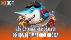 Bắn Cá Xibet Hấp Dẫn Với Đồ Họa Đẹp Mắt Chơi Cực Đã