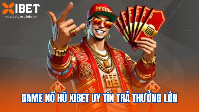 Game nổ hũ XIBET uy tín trả thưởng lớn