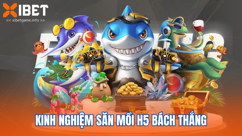 Kinh nghiệm săn mồi H5 bách thắng
