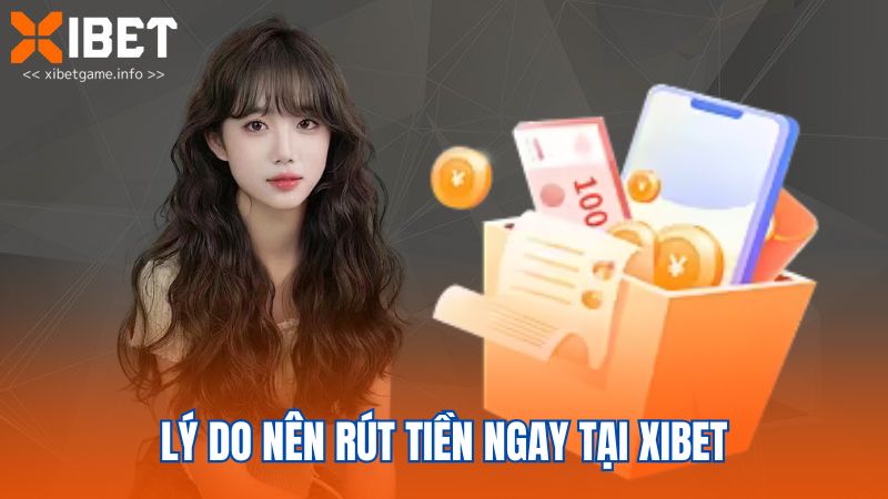 Lý do nên rút tiền ngay tại XIBET