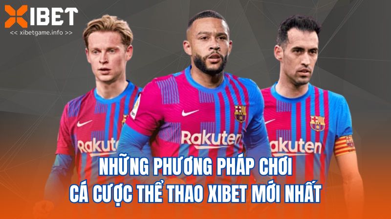 Những phương pháp chơi cá cược thể thao XIBET mới nhất
