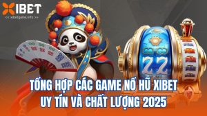 Tổng Hợp Các Game Nổ Hũ XIBET Uy Tín Và Chất Lượng 2025